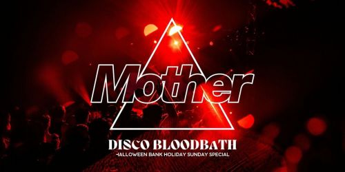 Mother presents: DISCO BLOODBATH - Halloween Bank Holiday Sunday