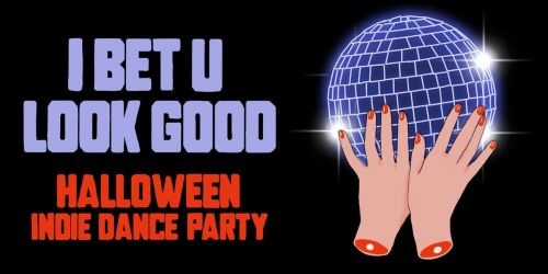 I BET YOU LOOK GOOD (INDIE HALLOWEEN PARTY)